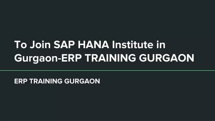 PPT To Join SAP HANA Institute In Gurgaon ERP TRAINING GURGAON