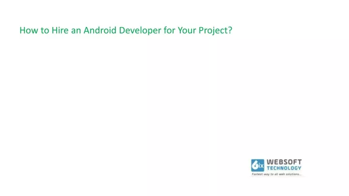 PPT Hire Android App Developer India Through 6ixwebsoft Technology