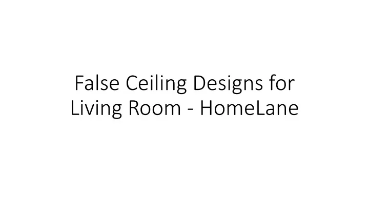 Ppt False Ceiling Designs For Living Room Homelane Powerpoint