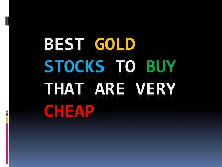 Ppt Best Gold Stocks To Buy That Are Very Cheap Powerpoint