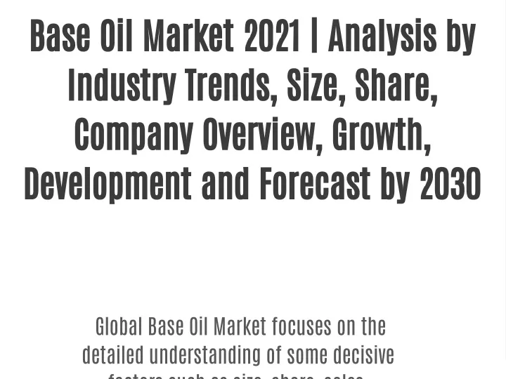 PPT Base Oil Market 2021 Analysis By Industry Trends Size Share