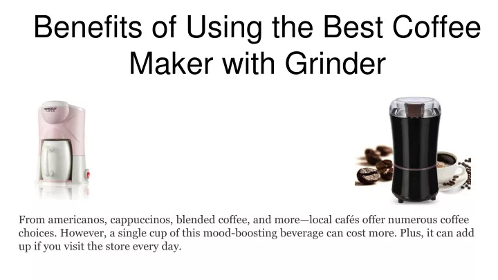 Ppt Benefits Of Using The Best Coffee Maker With Grinder Powerpoint