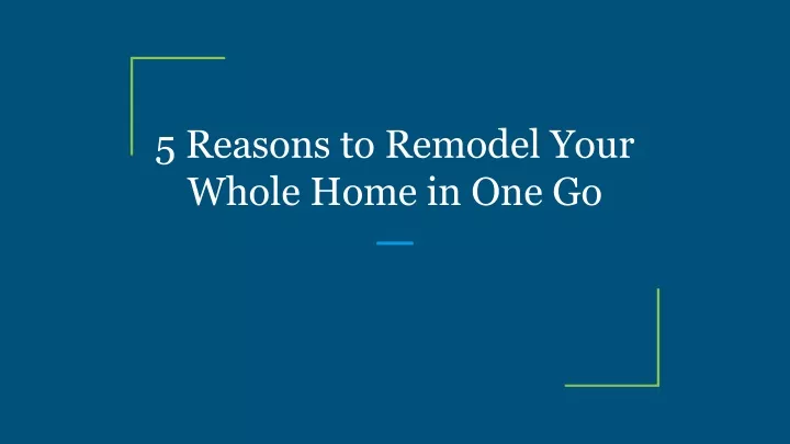 Ppt Reasons To Remodel Your Whole Home In One Go Powerpoint