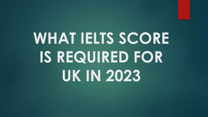 PPT WHAT IELTS SCORE IS REQUIRED FOR UK IN PowerPoint Presentation