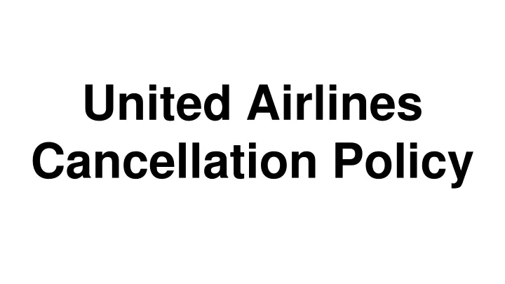 Ppt United Airlines Cancellation Policy Powerpoint