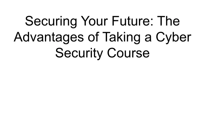 PPT Securing Your Future The Advantages Of Taking A Cyber Security