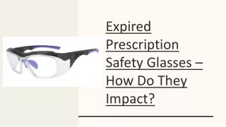 Expired Prescription Safety Glasses – How Do They Impact