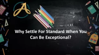 Why Settle For Standard When You Can Be Exceptional