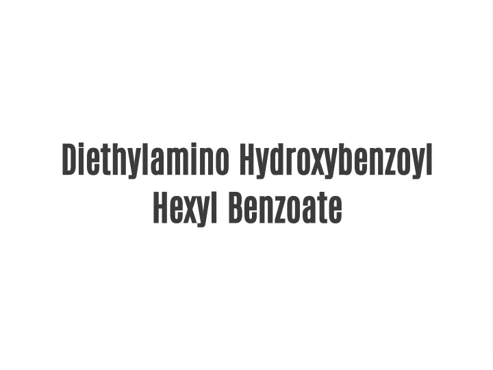 diethylamino hydroxybenzoyl hexyl benzoate