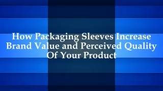 How Packaging Sleeves Increase Brand Value and Perceived