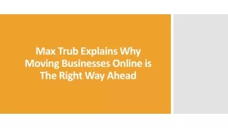 Max Trub Explains Why Moving Businesses Online is The Right Way Ahead