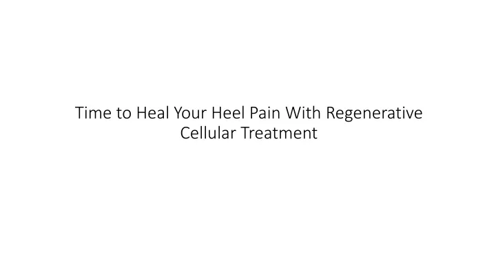 time to heal your heel pain w ith r egenerative cellular treatment