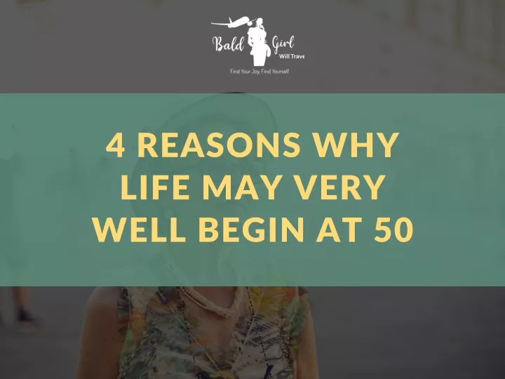4 reasons why life may very well begin at 50