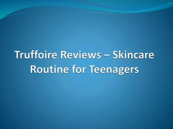 truffoire reviews skincare routine for teenagers