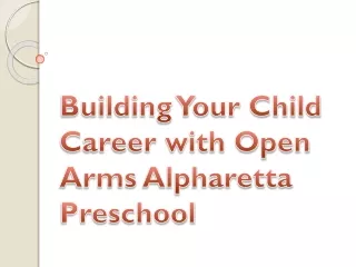 building your child career with open arms alpharetta preschool