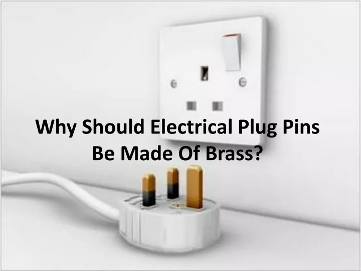 why should electrical plug pins be made of brass