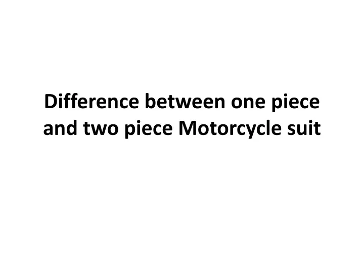 difference between one piece and two piece motorcycle suit