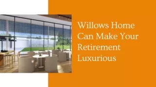 Willows Home Can Make Your Retirement Luxurious