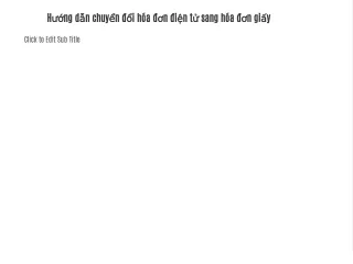 Hướng dẫn chuyển đổi hóa đơn điện tử sang hóa đơn giấy
