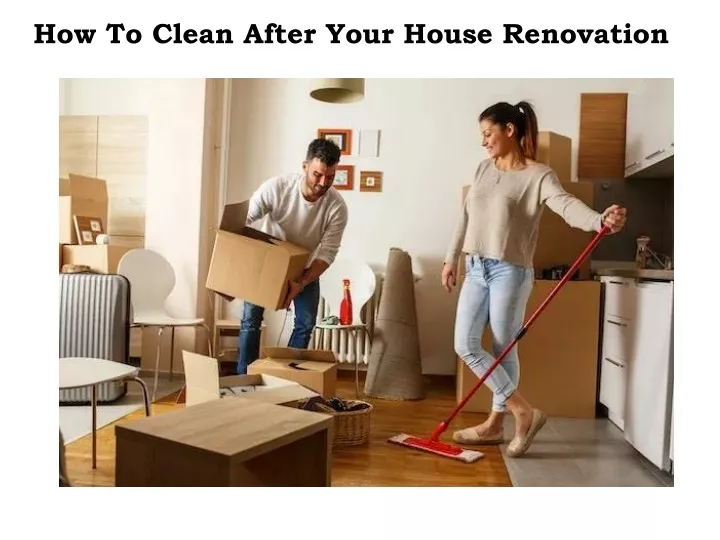 how to clean after your house renovation