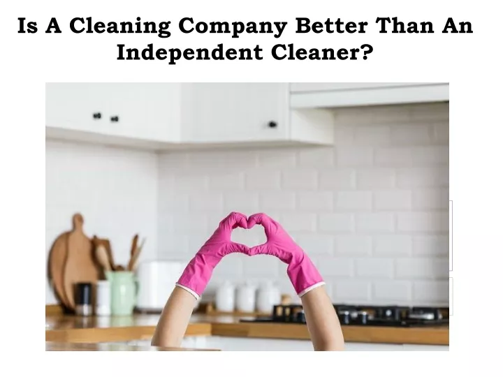 is a cleaning company better than an independent cleaner
