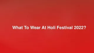 What To Wear At Holi Festival 2022?