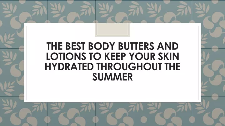 the best body butters and lotions to keep your skin hydrated throughout the summer