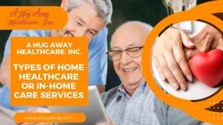 Types of Home Healthcare or In-home care services – A Hug Away Healthcare.Inc.