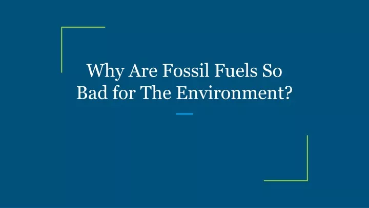 why are fossil fuels so bad for the environment