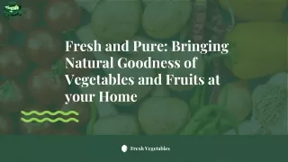 Fresh and Pure Bringing Natural Goodness of Vegetables and Fruits at your Home