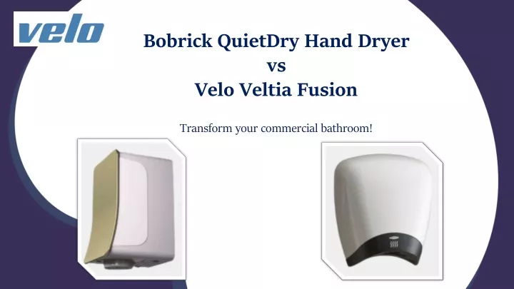 bobrick quietdry hand dryer vs velo veltia fusion