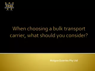 WHEN CHOOSING A BULK TRANSPORT CARRIER, WHAT SHOULD YOU CONSIDER?