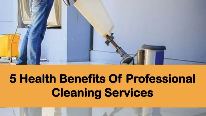 5 health benefits of professional cleaning