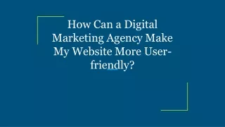 How Can a Digital Marketing Agency Make My Website More User-friendly?