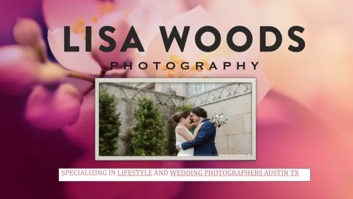 specializing in lifestyle and wedding photographers austin tx