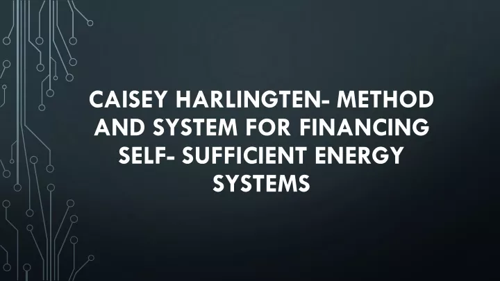 caisey harlingten method and system for financing self sufficient energy systems