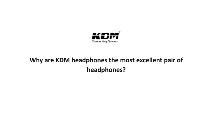 why are kdm headphones the most excellent pair of headphones