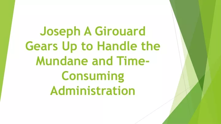 joseph a girouard gears up to handle the mundane and time consuming administration