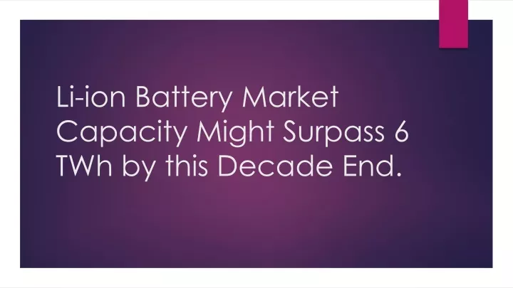 li ion battery market capacity m ight s urpass 6 twh by this decade end
