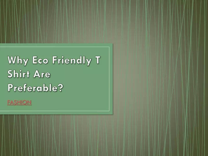 why eco friendly t shirt are preferable