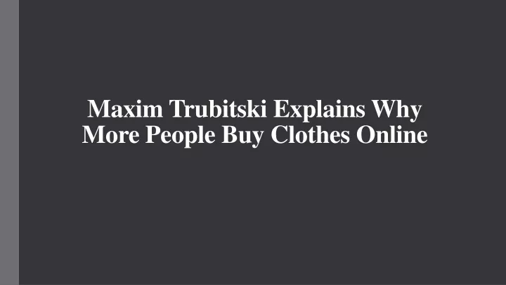 maxim trubitski explains why more people buy clothes online