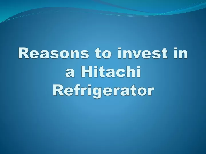 reasons to invest in a hitachi refrigerator