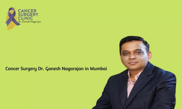 cancer surgery dr ganesh nagarajan in mumbai