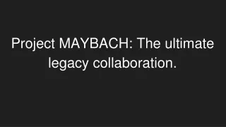 Project MAYBACH_ The ultimate legacy collaboration.