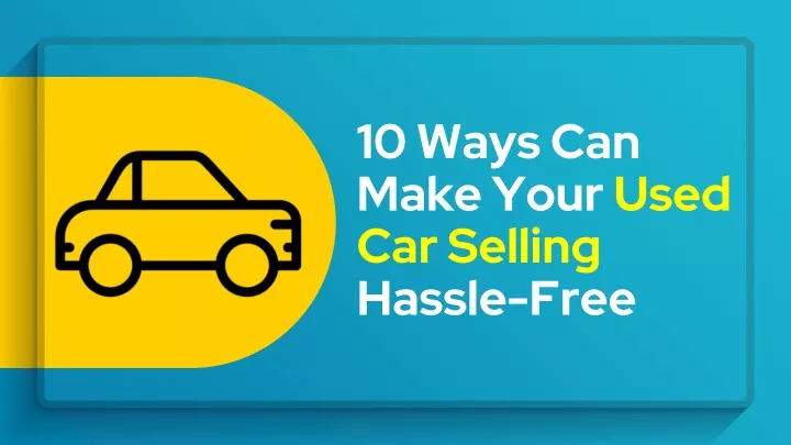 10 ways can make your used car selling hassle free