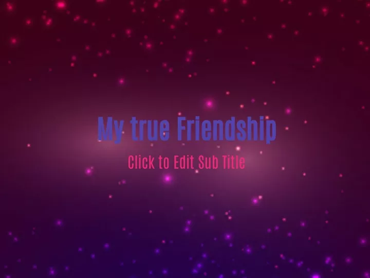 my true friendship click to edit sub title
