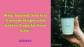 Why Should You Use Custom Disposable Coffee Cups In Your Cafe?