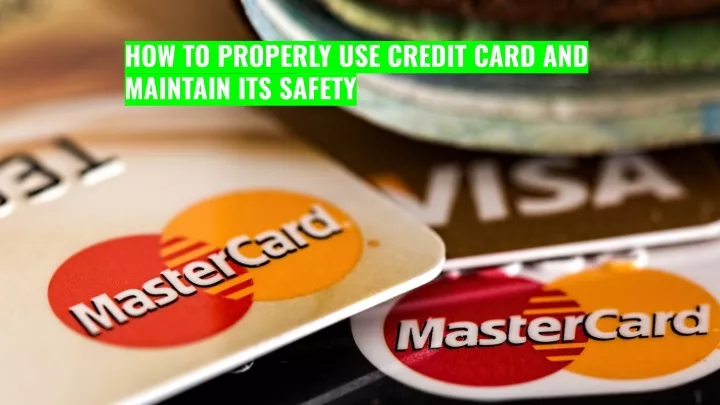 how to properly use credit card and maintain