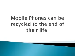 Mobile Phones can be recycled to the end