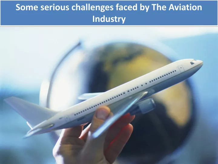 some serious challenges faced by the aviation